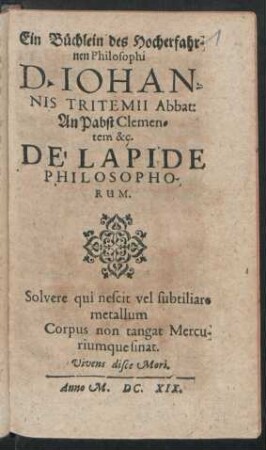 Ein Büchlein des Hocherfahrnen Philosophi D. Johannis Tritemii Abbat: An Pabst Clementem &c. De Lapide Philosophorum