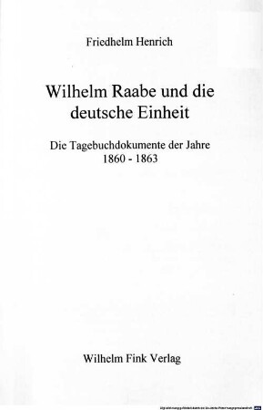 Wilhelm Raabe und die deutsche Einheit : die Tagebuchdokumente der Jahre 1860 - 1863