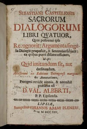 Sebastiani Castellionis Sacrorum Dialogorum Libri Quatuor : Quos postremo ipse Recognovit: Argumenta singulis Dialogis praeposuit ... ; Accesserunt ex Editione Tubingensi marginales Annotationes