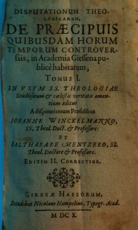 Disputationum theologicarum, de praecipuis quibusdam horum temporum controversiis, in Academia Giessena publice habitarum, tomus ..., 1