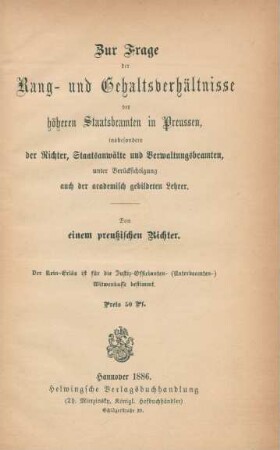 Zur Frage der Rang- und Gehaltsverhältnisse der höheren Staatsbeamten in Preußen, insbesondere der Richter, Staatsanwälte und Verwaltungsbeamten, unter Berücksichtigung auch der academisch gebildeten Lehrer