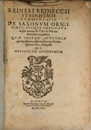 Reineri Reineccii Steinhemii Commentatio De Saxonvm Originibvs, Hisqve Implicata atque annexa de Vrbe & Ducatu Brunsuici exquisitio : Qvae Instar Apologiae opponi possunt inconsideratae Ioannis Bodini assertioni lib. 2. de Republ. cap. 6. Opvscvlvm Posthvmvm