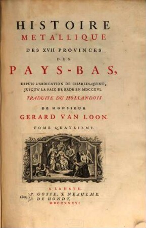 Histoire metallique de XVII provinces de Pays-Bas depuis l'abdication de Charles-Quint, jusqu'à la paix de Bade en MDCCXVI. 4