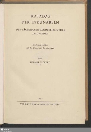 Katalog der Inkunabeln der Sächsischen Landesbibliothek zu Dresden : ein Bestandsverzeichnis nach den Kriegsverlusten des Jahres 1945