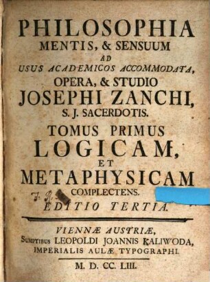 Philosophia Mentis, & Sensuum : Ad Usus Academicos Accommodata. 1, Logicam, Et Metaphysicam Complectens