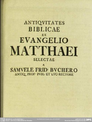 Antiquitates Biblicae Ex Evangelio Matthaei Selectae A Samuele Frid. Buchero Antiq. Prof. Publ. Et Lyc. Rectore