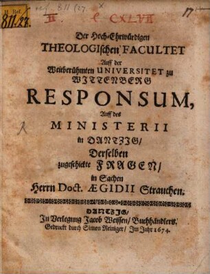 Der Hoch-Ehrwürdigen Theologischen Facultaet ... zu Wittenberg Responsum auf des Ministerii in Dantzig derselben zugeschickte Fragen in Sachen Herrn Aegid Strauchen