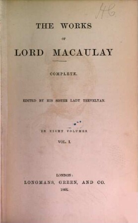 The works of Lord Macauly complete : Ed. by his sister Lady [Hannah] Trevelyan. In 8 vol., 1