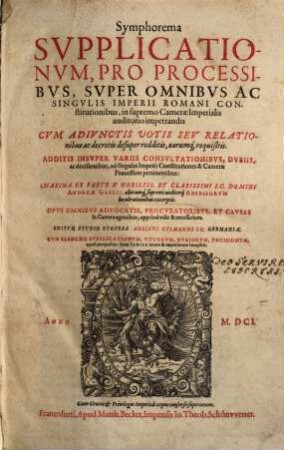 Symphorema supplicationum pro processibus super omnibus ac singulis Imperii Romani constitutionibus, in supremo Camerae Imperialis auditorio impetrandis, cum adjunctis votis seu relationibus ..., 1.