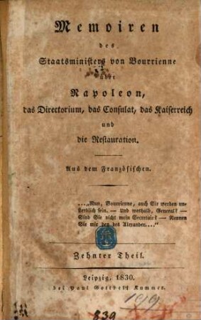 Memoiren des Staatsministers [Louis-Antoine Fauvelet] von Bourrienne über Napoleon, das Directorium, das Consulat, das Kaiserreich und die Restauration. 10. 1830. - 1 Bl., 308 S.