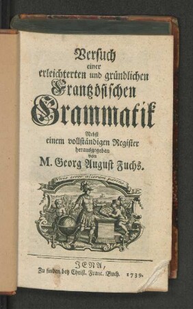Versuch einer erleichterten und gründlichen Frantzösischen Grammatik : Nebst einem vollständigen Register