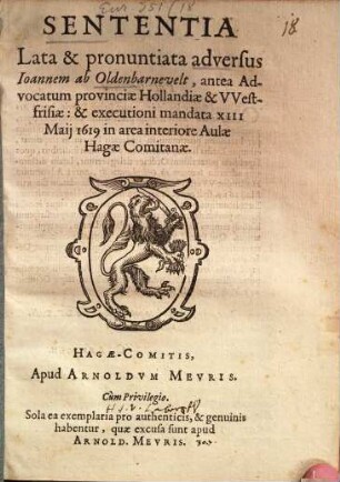 Sententia Lata & pronuntiata Adversus Joannem ab Oldenbarnevelt, Antea Advocatum Provintiae Hollandiae & Westfrisiae: & executioni mandata XIII. Maii 1619, in area interiore Aulae Hagae Comitanae