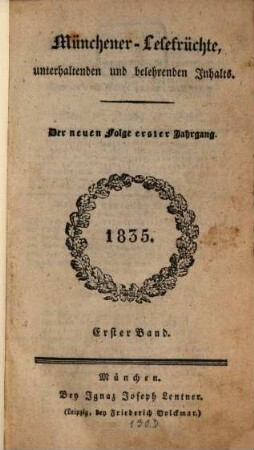 Münchener Lesefrüchte : eine Zeitschrift für Literatur, Kunst und gesellschaftliches Leben. 1835, 1/2