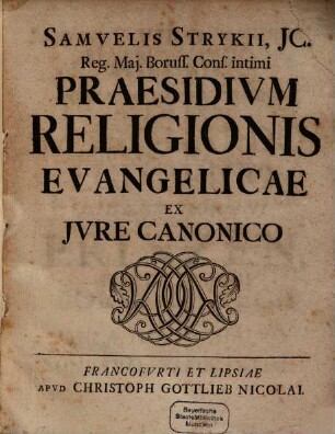Samvelis Strykii, JC. Reg. Maj. Boruss. Cons. intimi Praesidivm Religionis Evangelicae Ex Jvre Canonico