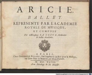 ARICIE, BALLET. REPRESENTE' PAR L'ACADEMIE ROYALE DE MUSIQUE, ET COMPOSE' Par Monsieur LA COSTE
