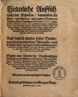 Stattliche Außführung der Ursachen, darumben die Chur- und Fürsten, auch andere Stende der Augspurgischen Confession, deß Babsts Pij IIII. außgeschriben vermeint Concilium, so er gegen Trient angesetzt, nicht besuchen künden, noch zu besuchen schuldig gewesen sind ...