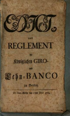 Edict und Reglement der Königlichen Giro- und Lehn-Banco zu Berlin : De Dato Berlin den 17. Jun. 1765