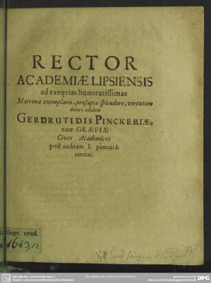 Rector academiae Lipsiensis ad exequias ... matronae ... Gerdrutidis Pinckeriae, natae Graefiae cives academicos post auditam I. pomerid. invitat : [progr. ad exequias Gerdrutis Pinckeriae, Chrph. Pinckeri viduae]