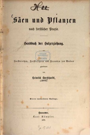 Säen und Pflanzen nach forstlicher Praxis : Handbuch der Holzerziehung ; Forstwirthen, Forstbesitzern und Freunden des Waldes gewidmet
