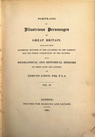 Portraits of illustrious personages of Great Britain : engraved from authentic pictures in the galleries of the nobility, and the public collections of the country ; with biographical and historical memoirs of their lives and actions, 4