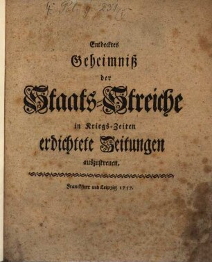 Entdecktes Geheimniß der Staats-Streiche in Kriegs-Zeiten erdichtete Zeitungen auszustreuen