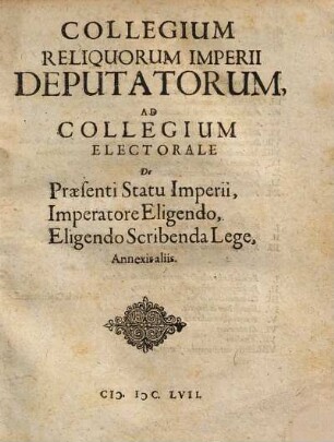 Collegium Reliquorum Imperii Deputatorum, Ad Collegium Electorale De Praesenti Statu Imperii, Imperatore Eligendo, Eligendo Scribenda Lege, Annexis aliis