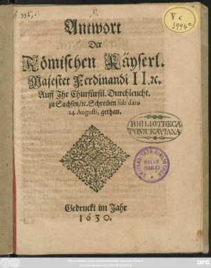 Antwort Der Römischen Käyserl. Majestet Ferdinandi II. [et]c. Auff Ihr Churfürstl. Durchleucht. zu Sachsen/ [et]c. Schreiben sub dato 24. Augusti, gethan