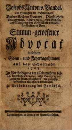 Der stumm gewesene Advocat in seinem Sonn- und Feyertagshumor : auf d. Schaltjahr .... 1768