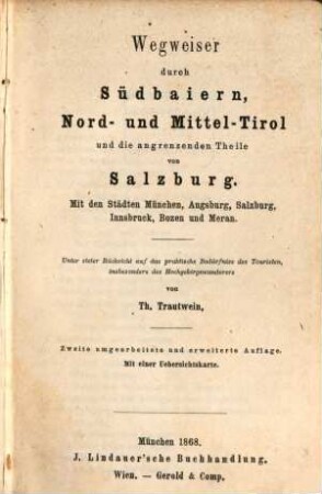Wegweiser durch Südbaiern, Nord- und Mittel-Tirol und die angrenzenden Theile von Salzburg : Mit den Städten München, Augsburg, Salzburg, Innsbruck, Bozen und Meran. Mit einer Uebersichtskarte