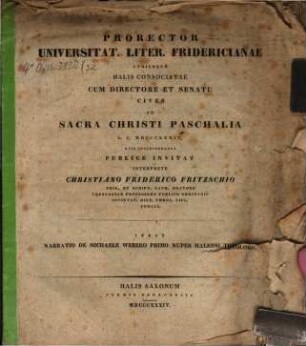Prorector Universitatis Lit. Fridericianae utriusque Halis consociatae ... cives ad sacra Christi paschalia a. C. 1834 rite concelebranda publ. invitat, interprete Christiano Fr. Fritzschio : Narratio de Mich. Webero, primo nuper Halensi theologo