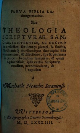 Parva Biblia Latinogermanica. Siue Theologia Scriptvrae Sanctae, Sententiae, Ac Doctrinae coelestes, seruientes pietati, & sanctis, Christianisq[ue] moribus ...