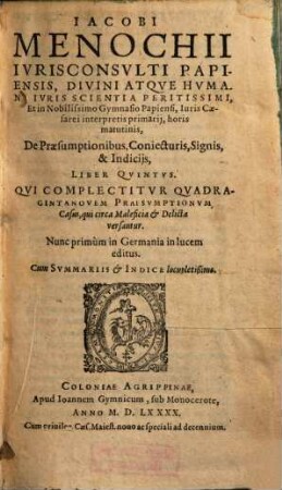 Iacobi Menochii Ivrisconsvlti Papiensis, ... De Praesumptionibus, coniecturis, signis, & indicijs : Libri III. ; Varia, recondita perfectáque eruditione referti, ... ; Adiecta sunt Summaria, Et Index locupletißimus, 5. Qvi Complectitvr Qvadragintanovem Praesvmptionvm Casus, qui circa Maleficia Et Delicta versantur