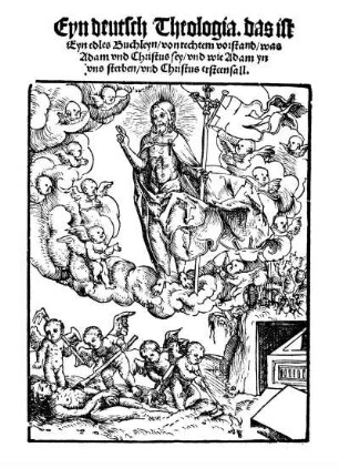 Eyn deutsch Theologia. das ist Eyn edles Buchleyn, von rechtem vorstand, was Adam vnd Christus sey, und wie Adam yn vns sterben, vnd Christus ersteen sall