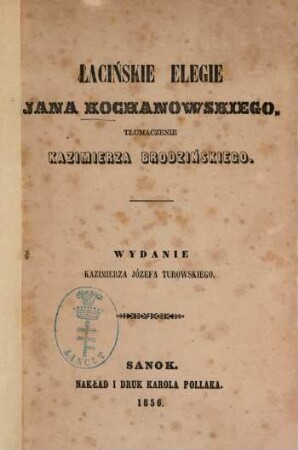 Łacińskie elegie Jana Kochanowskiegeo : Tłumaczenie Kazimierza Brodzińskiego. Wydanie Kazimierza Józefa Turowskiego
