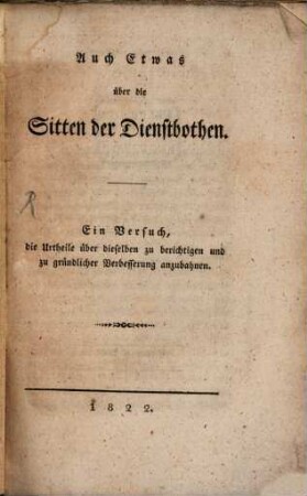 Auch Etwas über die Sitten der Dienstbothen : ein Versuch, die Urtheile über dieselben zu berichtigen und zu gründlicher Verbesserung anzubahnen