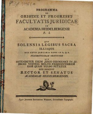 Programma de origine et progressu Facultatis Iuridicae in Academia Heidelbergensi, P. I. : Quo solennia Legibus sacra ... rite indicunt Rector et Senatus Academiae Heidelbergensis