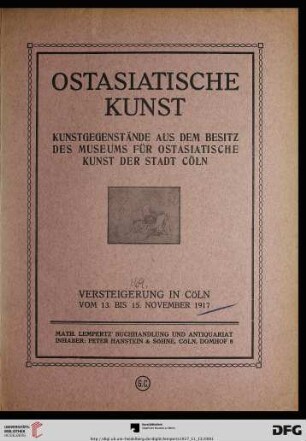 Katalog Ostasiatische Kunstgegenstände : Holzschnitzereien, Skulpturen, No-Masken, Malereien, Wandschirme, Bronzen, Zinn, Keramik, Lackarbeiten, Inro, Netsuke, Waffen, Schwertstichblätter etc. ; aus dem Besitze des Museums für Ostasiatische Kunst der Stadt Cöln ; Versteigerung in Cöln, 13. bis 15. November 1917 (Katalog Nr. 169)