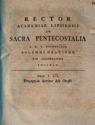 Rector Academiae Lipsiensis ad sacra pentecostalia ... invitat : Phil. I, 19: Epichorēgia Spiritus Jesu Christi