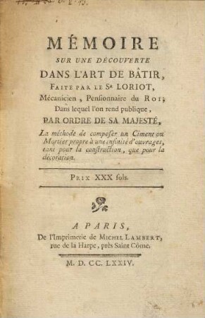 Mémoire sur une découverte dans l'art de bâtir : la méthode de composer un ciment ou mortier propre à une infinité d'ouvrages, tant pour la construction, que pour la décoration