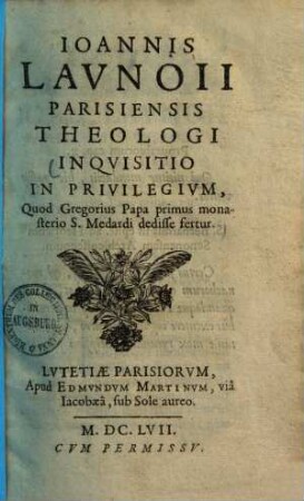 Ioannis Lavnoii Parisiensis Theologi Inqvisitio In Privilegivm : Quod Gregorius Papa primus monasterio S. Medardi dedisse fertur