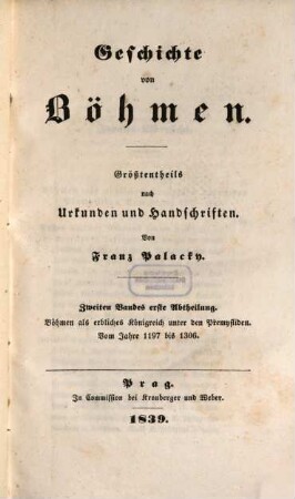 Geschichte von Böhmen : größtentheils nach Urkunden und Handschriften. 2,1, Böhmen als erbliches Königreich unter den Přemysliden : vom Jahre 1197 bis 1306