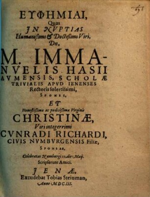 Euphēmiai, Quas in Nuptias ... Dn. M. Immanuelis Hasii Aumensis, Scholae Trivialis Apud Ienenses Rectoris solertissimi, Sponsi, Et ... Christinae ... Cunradi Richardi, Civis Numburgensis Filiae, Sponsae, Celebratas Numburgi ... Scripserunt Amici