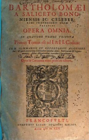 Bartholomaei A Saliceto Bononiensis Ic. Celeberrimi Professoris Olim Patavini Opera Omnia : In Quatuor Tomos Tributa ..., 1. ... ad I. & II. Codicis