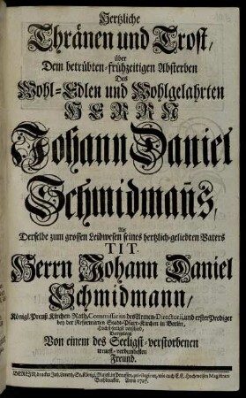 Hertzliche Thränen und Trost, über Dem betrübten-frühzeitigen Abterben Des Wohl-Edlen und Wohlgelahrten Herrn Johann Daniel Schmidman[n]s, Als Derselbe ... verschied