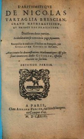 L' Arithmetiqve De Nicolas Tartaglia Brescian, Grand Mathematicien, Et Prince Des Praticiens : Diuisée en deux parties. La declaration se verra en la page suyuante, 2