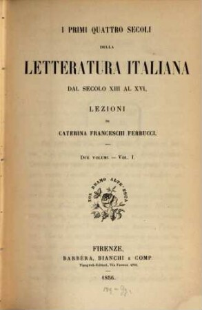 I primi quattro secoli della letteratura italiana dal secolo XIII al XVI : Due volumi, Vol. 1