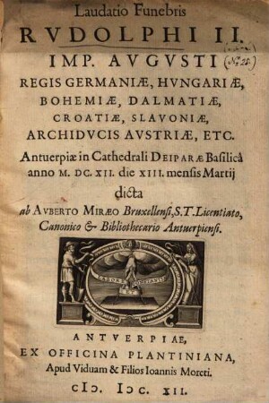 Laudatio Funebris Rvdolphi II. Imp. Avgvsti Regis Germaniae, Hvngariae, Bohemiae, Dalmatiae, Croatiae, Slavoniae, Archidvcis Avstriae, Etc.