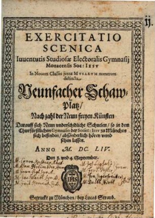 Exercitatio scenica : darauff sich neun underschidliche Schuelen so in dem Churfürstl. Gymnasio der Soc. Jesu zu München ... hören und sehen lassen = Neunfacher Schaw-Platz nach Zahl der neun freyen Künsten