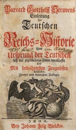 Burcard Gotthelff Struvens Einleitung Zur Teutschen Reichs-Historie : Vom Ursprung der Teutschen biß auf gegenwärtige Zeiten verabfasset Und Mit bewährtesten Zeugnüssen bestärcket, [1]
