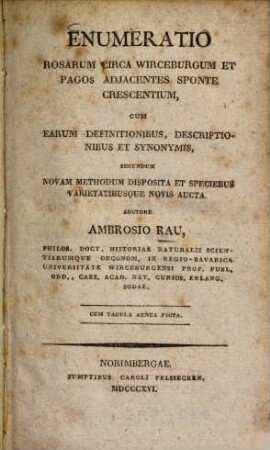 Enumeratio rosarum circa Wirceburgum et pagos adiacentes sponte crescentium : cum earum definitonibus, descriptionibus et synonymis, secundum novam methodum disposita et speciebus varietatibusque novis aucta ; cum tab. aen. picta